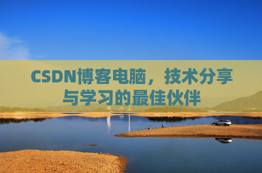 CSDN博客电脑，技术分享与学习的最佳伙伴